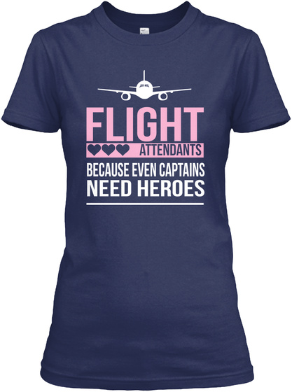 Flight Attendants Because Even Captains Need Heroes Navy T-Shirt Front