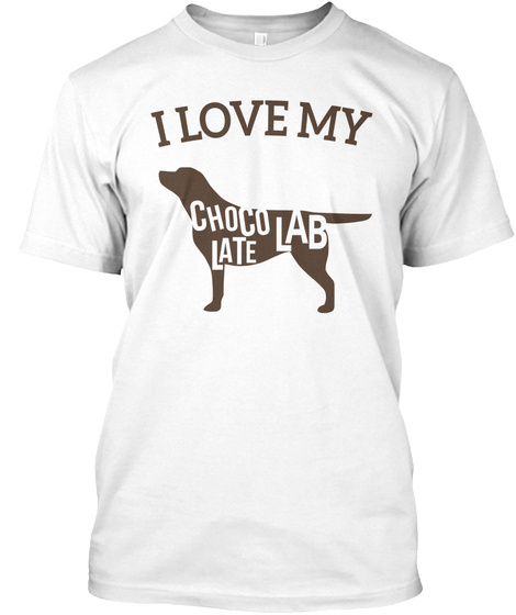 I Love My Choco Lab Late White T-Shirt Front