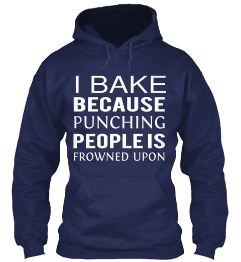 I Bake Because Punching People  Is Frowned Upon Navy T-Shirt Front