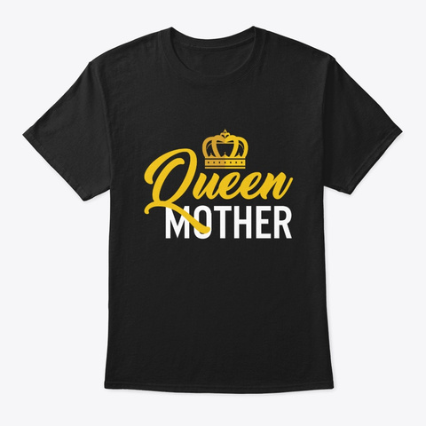 Queen Mother Best Mother's Day Gift Black T-Shirt Front
