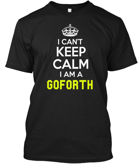I Can't Keep Calm I Am A Goforth Black T-Shirt Front