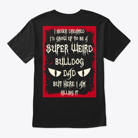 Super Weird Bulldog Dad Shirt Black T-Shirt Back