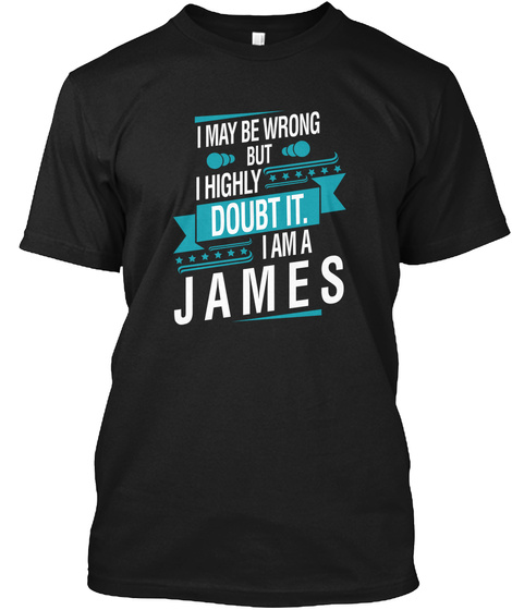 I May Be Wrong But I Highly Doubt It. I Am A James Black T-Shirt Front