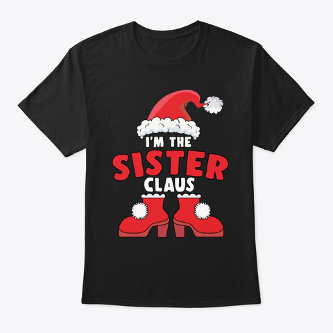 I'm The Sister Claus Christmas Family Ma Black T-Shirt Front