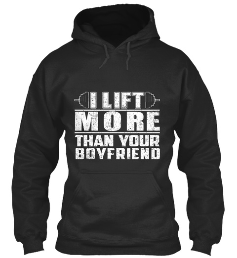 I Lift More Than Your Boyfriend  Jet Black T-Shirt Front