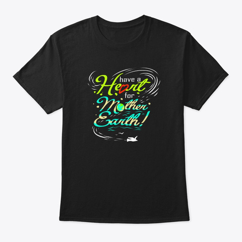 Have A Heart For Mother Earth!  Black T-Shirt Front