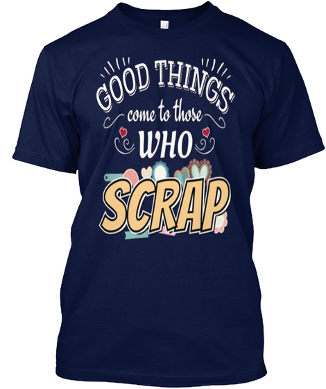 Good Things Come To Those Who Scrap Navy T-Shirt Front
