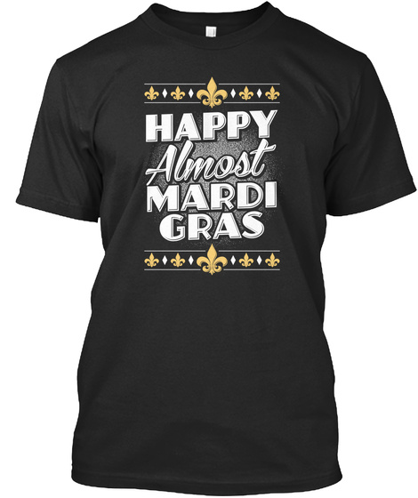 Happy Almost Mardi Grass Black T-Shirt Front