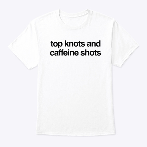 Top Knots And Caffeine Shots White T-Shirt Front