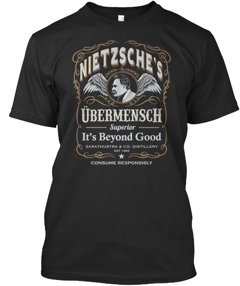 Nietzsche's Ubermensch Superior It's Beyond Good Zarathustra & Co. Distillery Eat 1883 Consume Responsibility Black T-Shirt Front