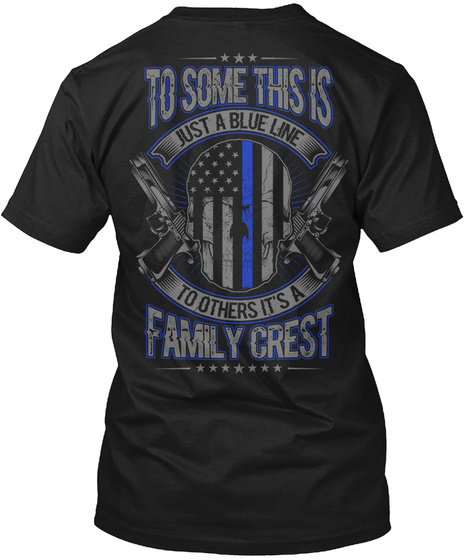 To Some This Is Just A Blue Line To Others It's A Family Crest Black T-Shirt Back