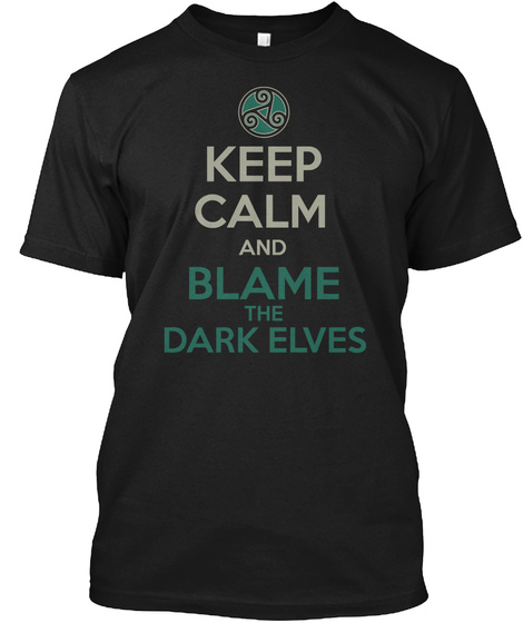 Keep Calm And Blame The Dark Elves Black T-Shirt Front