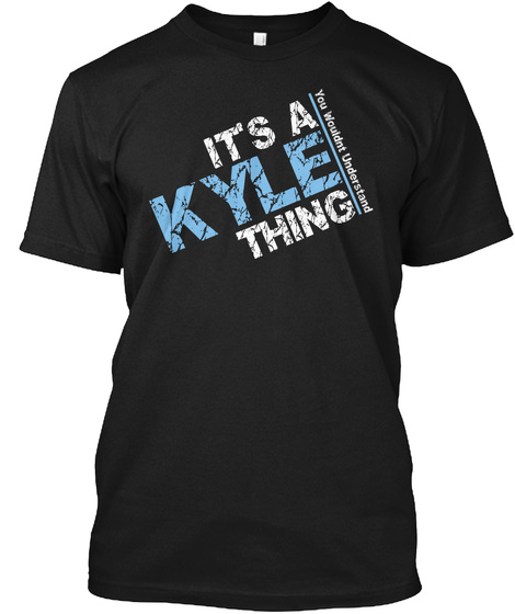 It's A Kyle Thing You Wouldn't Understand Black T-Shirt Front