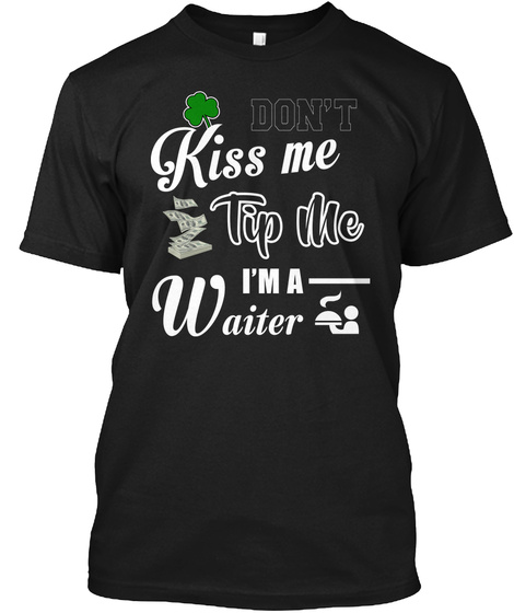 Don't Kiss Me Tip Me I'm A Waiter Shirt Black T-Shirt Front