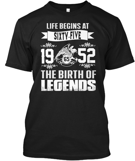 Life Begins At Sixty Five 19 65 52 The Birth Of Legends Black T-Shirt Front