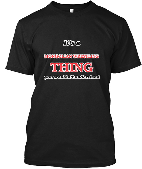 It's A Mongolian Wrestling Thing Black T-Shirt Front