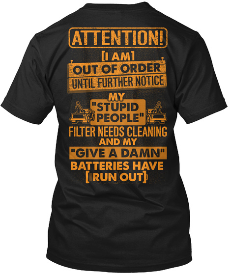 Attention I Am Out Of Order Until Further Notice My Stupid People Filter  Need Cleaning And My Give A Damn Batteries... Black T-Shirt Back