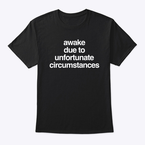 Awake Due To Unfortunate Circumstances Black T-Shirt Front