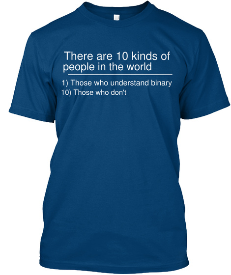 There Are 10 Kinds Of People In The World                  1) Those Who Understand Binary 10) Those Who Don't Cool Blue T-Shirt Front