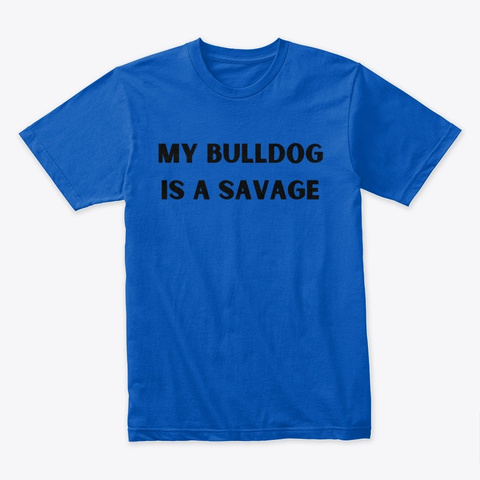 My Bulldog Is A Savage Royal T-Shirt Front