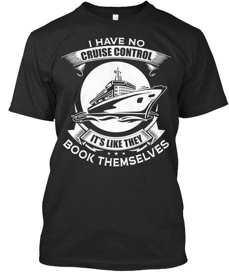 I Have No Cruise Control It's Like They Book Themselves  Black T-Shirt Front