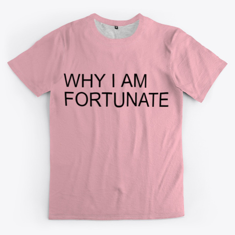 Why I Am Fortunate Pink T-Shirt Front