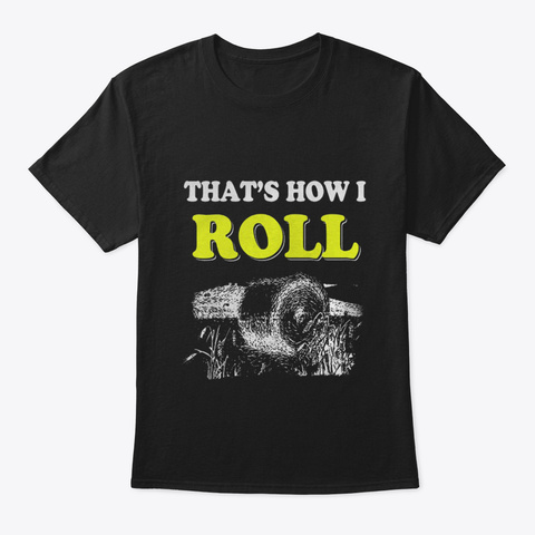 Thats How I Roll Black T-Shirt Front