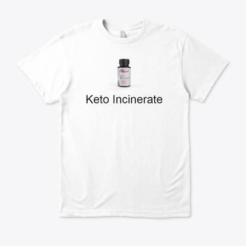 Keto Incinerate   2021 Scam Or Not? White T-Shirt Front