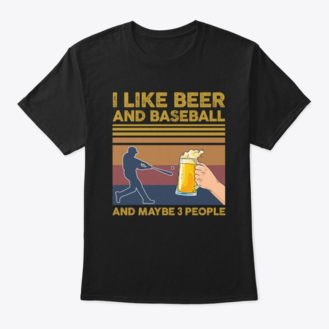 I Like Beer And Baseball Maybe 3 People Black T-Shirt Front