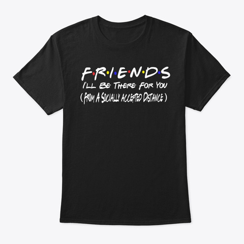 Friends Socially Acceptable Distance I'l Black T-Shirt Front