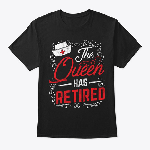 Queen Has Retired Nurse Retirement Gift Black T-Shirt Front