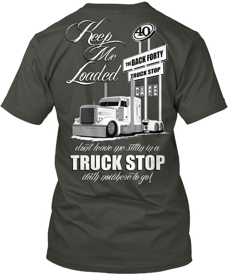 Keep Me Loaded 40 The Back Forty Truck Stop Cafe Don't Leave Me Sitting In A Truck Stop With Nowhere To Go! Smoke Gray T-Shirt Back