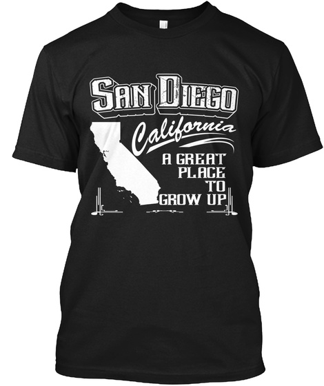 San  Diego California A Great Place To Grow Up Black T-Shirt Front