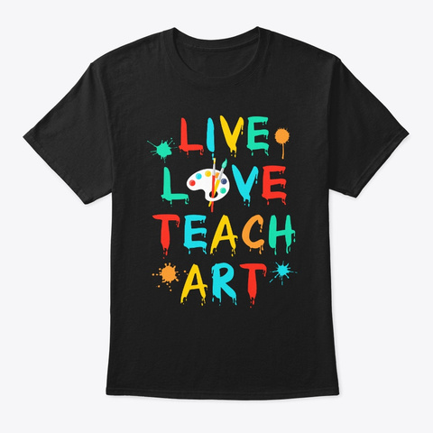Live Love Teach Art Black T-Shirt Front