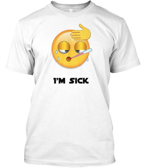 I'm Sick White T-Shirt Front