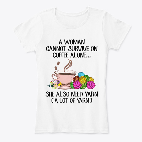 A Woman Cannot Survive On Coffee Alone White T-Shirt Front