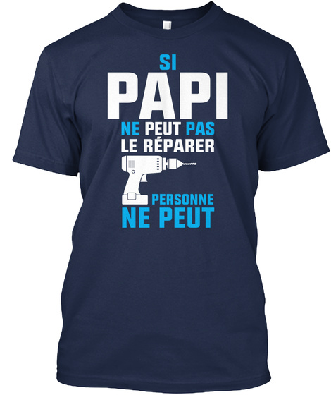 Si Papi Ne Peut Pas Le Reparer Personne Ne Peut  Navy T-Shirt Front