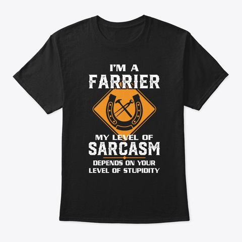 I'm A Farrier My Level Of Sarcasm T Shir Black T-Shirt Front