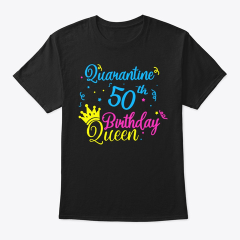 Happy Quarantine 50th Birthday Queen Tee Black T-Shirt Front