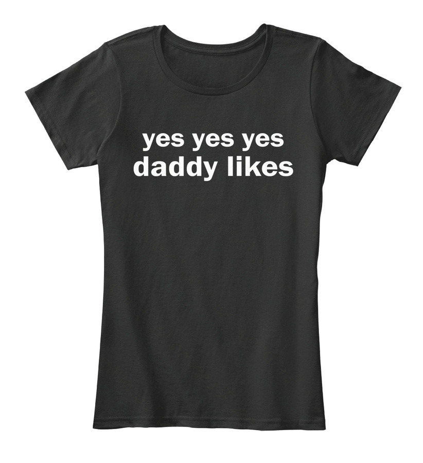 yes yes yes daddy likes shirt Unisex Tshirt