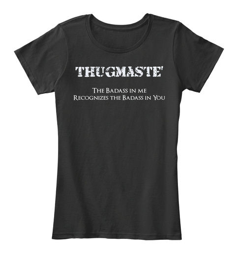 Thugmaste The Badass In Me Recognizes The Badass In You Black T-Shirt Front