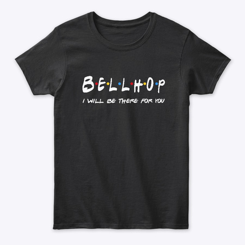 Bellhop Gifts   I'll Be There For You Black T-Shirt Front