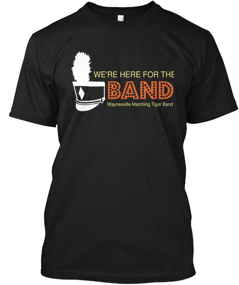 We're Here For The Band Waynesville Marching Tiger Band Black T-Shirt Front