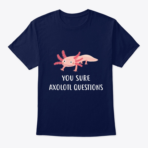 You Sure Axolotl Questions Navy T-Shirt Front