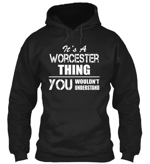 It's A Worcester Thing You Wouldn't Understand Black T-Shirt Front