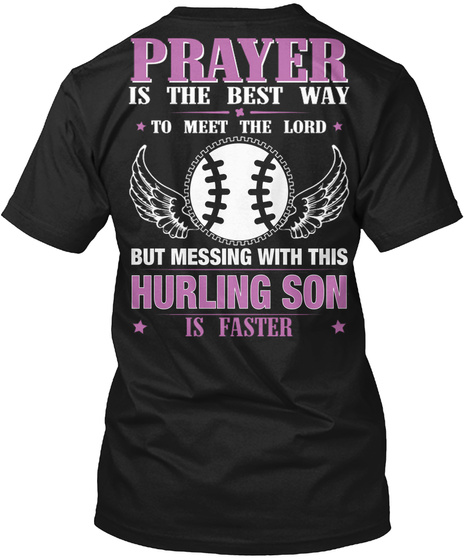 Prayer Is The Best Way To Meet The Lord But Messing With This Hurling Son Is Faster Black áo T-Shirt Back