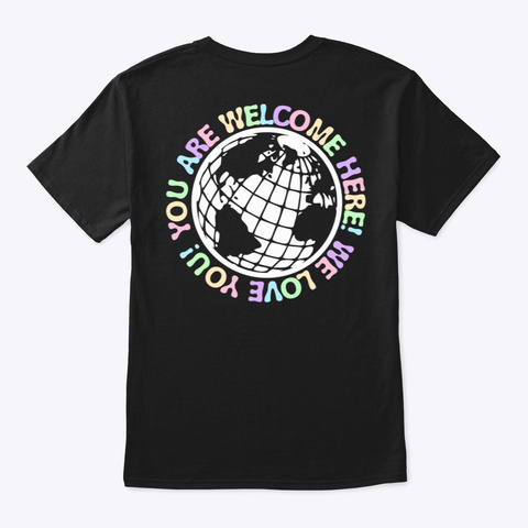 You Are Welcome Here! We Love You! Black T-Shirt Back