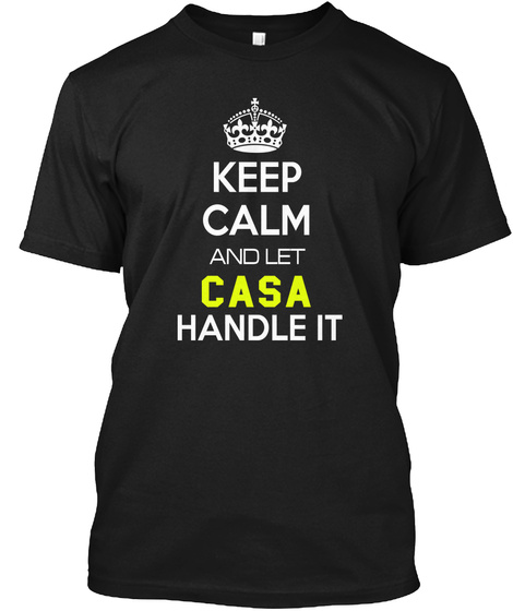 Keep Calm And Let Casa Handle It Black T-Shirt Front
