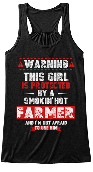 Warning This Girl Is Protected By A Smokin Hot Farmer And I'm Not Afraid To Use Him Black T-Shirt Front