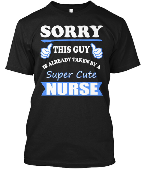Sorry This Guy Is Already Taken By A Super Cute Nurse  Black T-Shirt Front